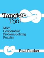 Tanglers Too!: More Cooperative Problem-solving Puzzles