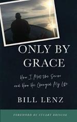 Only by Grace: How I Met the Savior and How He Changed My Life