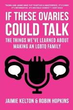 If These Ovaries Could Talk: The Things We've Learned About Making An LGBTQ Family