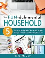 The Fun-duh-mental Household: 5 Steps for Organizing Your Home Using an SOP (Standard Operating Procedure)