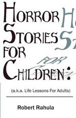 Horror Stories for Children: (a.k.a. Life Lessons for Adults)