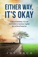 Either Way, It's Okay: A Story of Faithfulness, Trust, and Determination to Face Cancer Together with an Eternal Perspective