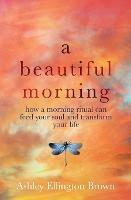 A Beautiful Morning: How a Morning Ritual Can Feed Your Soul and Transform Your Life