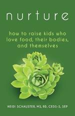 Nurture: How to Raise Kids Who Love Food, Their Bodies, and Themselves