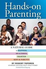 Hands-on Parenting: A Natural Guide to Happier, Healthier, Smarter Kids & Parents