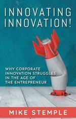 Innovating Innovation!: Why Corporate Innovation Struggles in the Age of the Entrepreneur