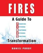 Fires: A Guide To Financial, Internal, Relational, External, and Spiritual Transformation