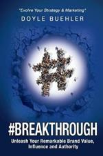 #Breakthrough: Unleash Your Remarkable Brand Value, Influence and Authority