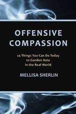 Offensive Compassion: 24 Actions You Can Do Today to Combat Hate in the Real World