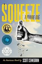 To Squeeze a Prairie Dog: An American Novel