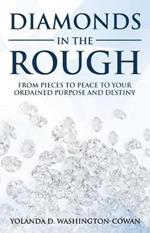 Diamonds in The Rough: Fromm Pieces to Peace to your Ordained Destiny and Purpose