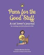 Paws for the Good Stuff: A Cat Lover's Journal for Creating a Purrfectly Pawsitive Life