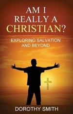 Am I Really A Christian?: Exploring Salvation and Beyond