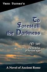 To Forestall the Darkness: A Novel of Ancient Rome, AD 589