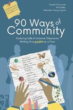 90 Ways of Community: Nurturing Safe and Inclusive Classrooms Writing One Poem at a Time