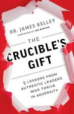 The Crucible's Gift: 5 Lessons from Authentic Leaders Who Thrive in Adversity