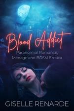 Blood Addict: Paranormal Romance, Menage and BDSM Erotica