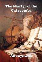 The Martyr of the Catacombs: A Tale of Ancient Rome