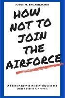 How-Not-To-Join-The-AirForce