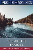 The Arctic Prairies (Esprios Classics)