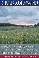 How Spring Came in New England, and The Indeterminate Sentence (Esprios Classics)