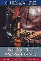 Wulfric the Weapon Thane (Esprios Classics): A Story of the Danish Conquest of East Anglia