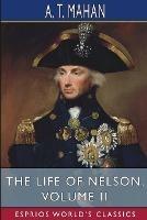 The Life of Nelson, Volume II (Esprios Classics): The Embodiment of the Sea Power of Great Britain