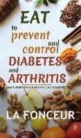 Eat to Prevent and Control Diabetes and Arthritis (Full Color print): How Superfoods Can Help You Live Disease Free