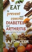 Eat to Prevent and Control Diabetes and Arthritis (Full Color print): How Superfoods Can Help You Live Disease Free