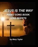 Jesus is the way Piano Song Book Lead Sheets: Piano Fake Book Lead Sheets Worship Praise Church Sing Lyrics Fun Easy