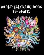 Weird Coloring Book for Adults: Strange, Mysterious, Weird and Awkward Drawings!