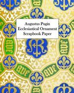 Augustus Pugin Ecclesiastical Ornament Scrapbook Paper: 20 Sheets: One-Sided Decorative Paper