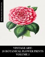 Vintage Art: 20 Botanical Flower Prints Volume 5: Ephemera for Framing, Collage, Scrapbooks and Junk Journals