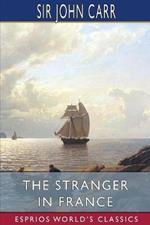 The Stranger in France (Esprios Classics): or, A Tour From Devonshire to Paris