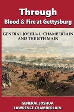 Through Blood and Fire at Gettysburg: General Joshua L. Chamberlain and the 20th Main