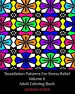Tessellation Patterns For Stress-Relief Volume 6: Adult Coloring Book