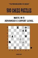 500 Chess Puzzles, Mate in 5, Advanced and Expert Level: Solve chess problems and improve your tactical skills