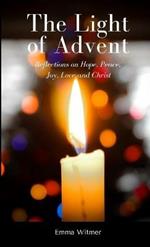 The Light of Advent: Reflections on Hope, Peace, Joy, Love and Christ