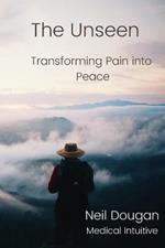 The Unseen: Transforming Pain into Peace