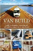 Van Build: A complete DIY guide to designing, converting and self-building your campervan or motorhome