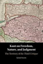 Kant on Freedom, Nature, and Judgment: The Territory of the Third Critique