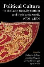 Political Culture in the Latin West, Byzantium and the Islamic World, c.700–c.1500: A Framework for Comparing Three Spheres