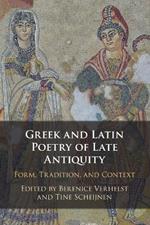 Greek and Latin Poetry of Late Antiquity: Form, Tradition, and Context