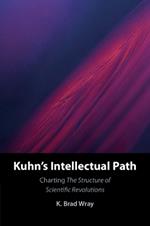 Kuhn's Intellectual Path: Charting The Structure of Scientific Revolutions