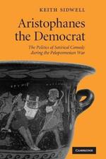 Aristophanes the Democrat: The Politics of Satirical Comedy during the Peloponnesian War