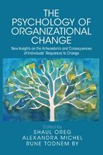 The Psychology of Organizational Change: New Insights on the Antecedents and Consequences of Individuals' Responses to Change