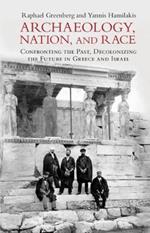 Archaeology, Nation, and Race: Confronting the Past, Decolonizing the Future in Greece and Israel