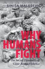 Why Humans Fight: The Social Dynamics of Close-Range Violence