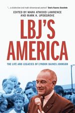 LBJ's America: The Life and Legacies of Lyndon Baines Johnson