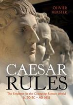 Caesar Rules: The Emperor in the Changing Roman World (c. 50 BC - AD 565)